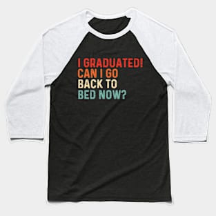 I Graduated Can I Go Back To Bed Now Funny Graduation Baseball T-Shirt